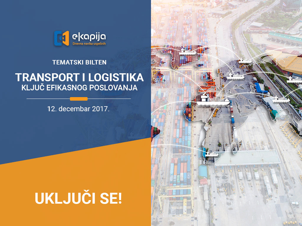 Transport i logistika ključni za efikasnost poslovanja - Novi Tematski bilten 12. decembra na eKapiji