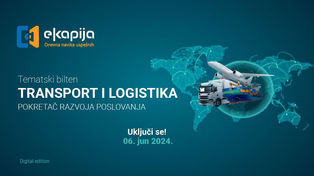 Tematski bilten "Transport i logistika - Pokretač razvoja poslovanja" 6. juna na eKapiji